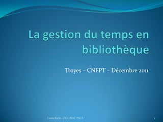 Troyes – CNFPT – Décembre 2011




Louis Burle - CLL DRAC PACA                   1
 