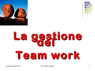 la gestione del team work Prof. Salvatore Barresi La gestione del  Team work 