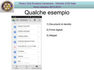 Qualche esempio
Rotary Club Ercolano Centenario - Distretto 2100 Italia
Anno rotariano 2013-2014
1) Documenti di identità
2) Firme digitali
3) Allegati
 