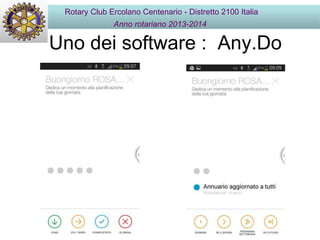 Uno dei software : Any.Do
Rotary Club Ercolano Centenario - Distretto 2100 Italia
Anno rotariano 2013-2014
 