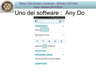 Uno dei software : Any.Do
Rotary Club Ercolano Centenario - Distretto 2100 Italia
Anno rotariano 2013-2014
 