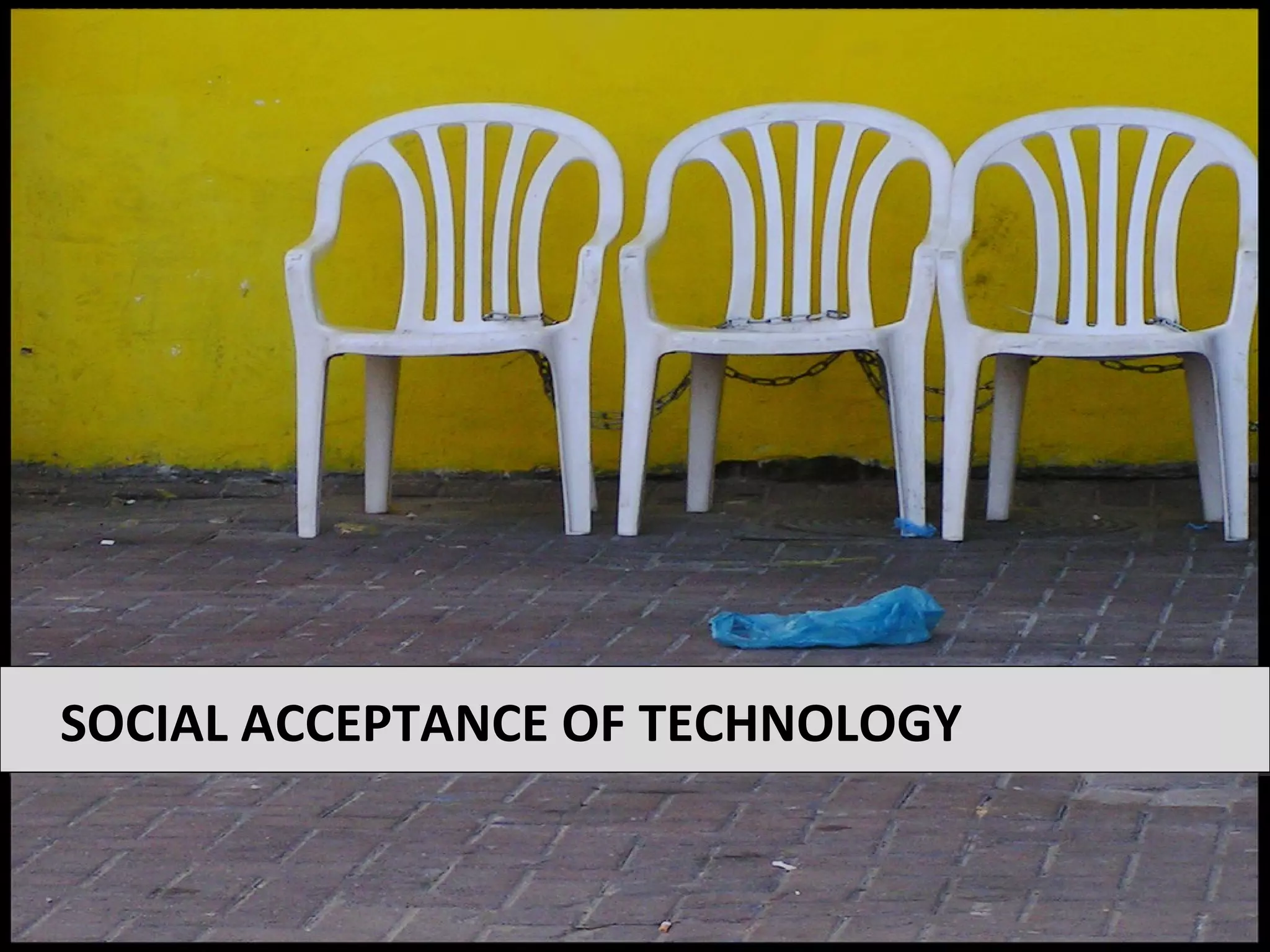 SOCIAL ACCEPTANCE OF TECHNOLOGY
 