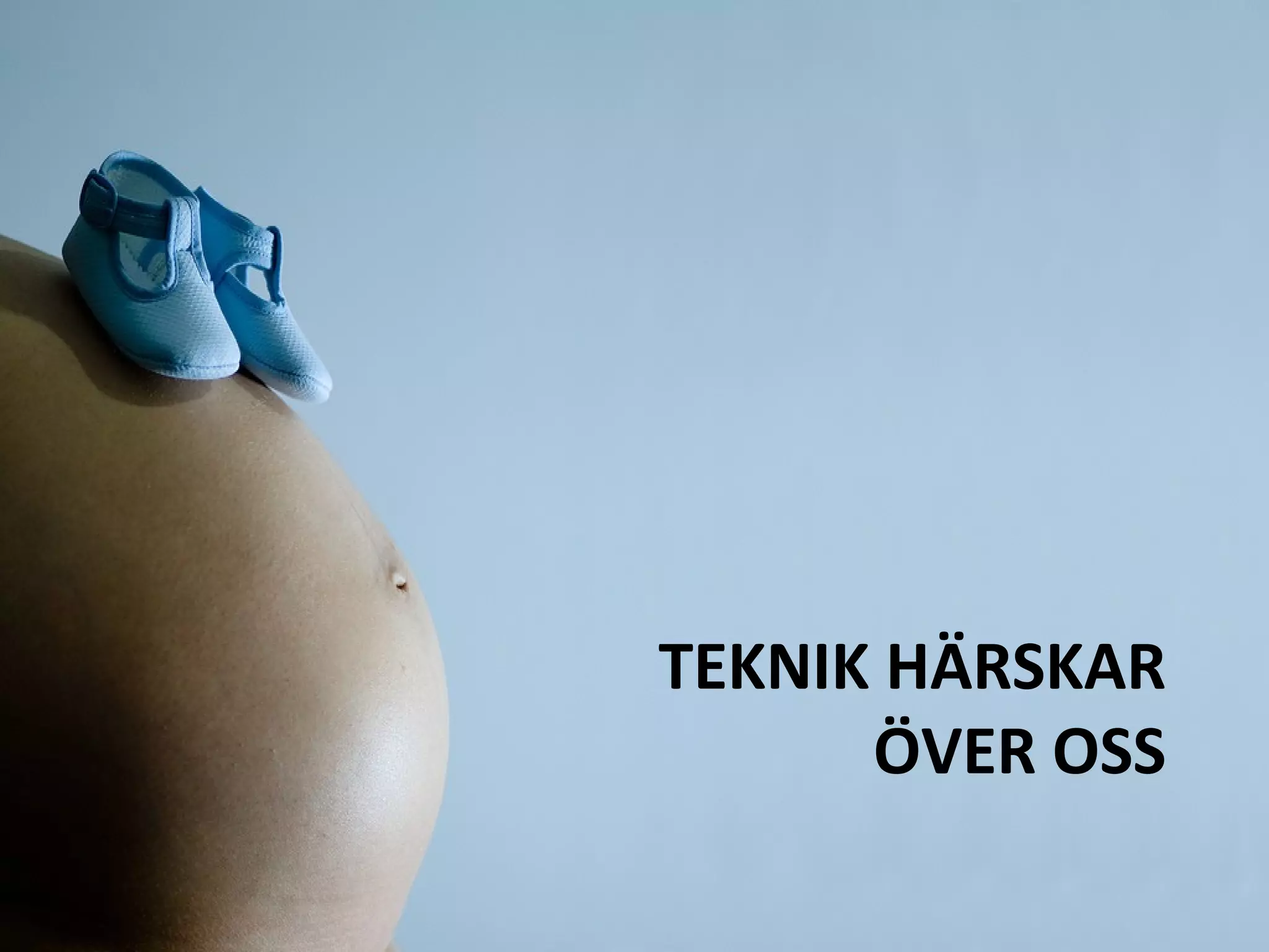 TEKNIK HÄRSKAR
ÖVER OSS
 