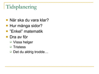 Tidsplanering När ska du vara klar? Hur många sidor? ” Enkel” matematik Dra av för Vissa helger Tristess Det du aldrig trodde… 