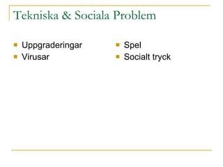 Tekniska & Sociala Problem Uppgraderingar Virusar Spel Socialt tryck 