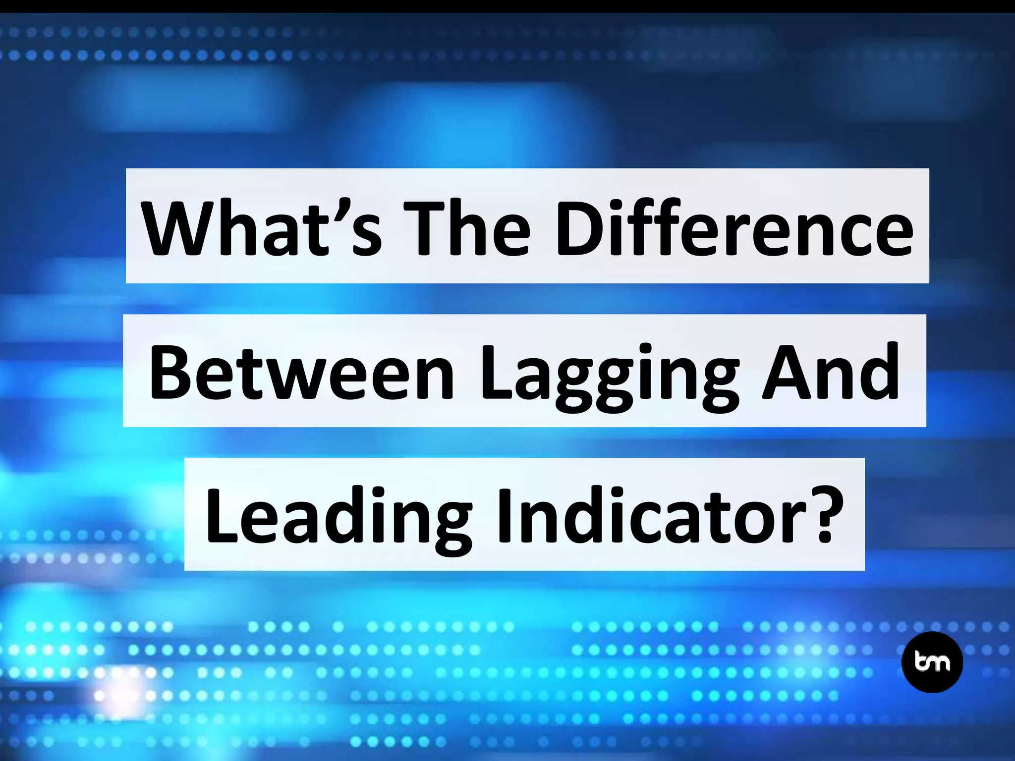 What’s The Difference Between Lagging And Leading Indicator? | PPT
