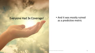 Everyone Had 3x Coverage! • And it was mostly ruined
as a predictive metric
16
Dave Kellogg, Creative Commons Attribution, Non Commercial, No Derivatives 4.0 International
 