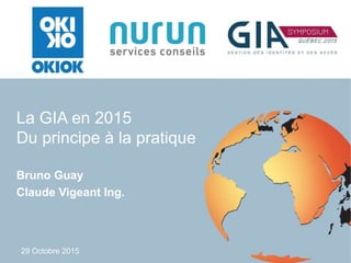 29 Octobre 2015
La GIA en 2015
Du principe à la pratique
Bruno Guay
Claude Vigeant Ing.
 