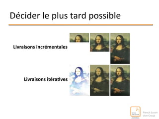 Décider 
le 
plus 
tard 
possible 
Livraisons 
incrémentales 
Livraisons 
itéra@ves 
 