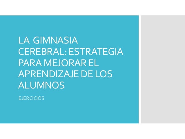 LA GIMNASIA
CEREBRAL:ESTRATEGIA
PARAMEJORAREL
APRENDIZAJEDELOS
ALUMNOS
EJERCICIOS
 
