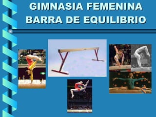 GIMNASIA FEMENINA BARRA DE EQUILIBRIO 