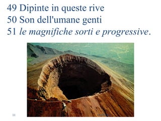 49 Dipinte in queste rive
50 Son dell'umane genti
51 le magnifiche sorti e progressive.
11 M.SPADA
 