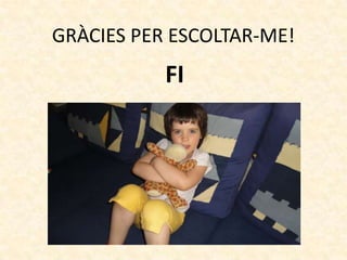GRÀCIES PER ESCOLTAR-ME!
           FI
 