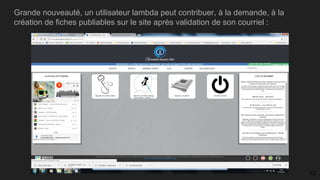 Grande nouveauté, un utilisateur lambda peut contribuer, à la demande, à la
création de fiches publiables sur le site après validation de son courriel :
12
 