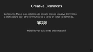 Creative Commons
La Gironde Music Box est déposée sous la licence Creative Commons
L’architecture peut être communiquée si vous en faites la demande.
Merci d’avoir suivi cette présentation !
27
 
