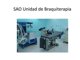 SAO Unidad de Braquiterapia
 