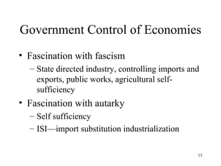 Government Control of Economies Fascination with fascism State directed industry, controlling imports and exports, public works, agricultural self-sufficiency Fascination with autarky Self sufficiency ISI—import substitution industrialization 