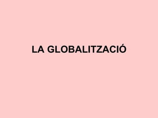 LA GLOBALITZACIÓ 