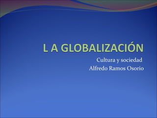Cultura y sociedad  Alfredo Ramos Osorio 