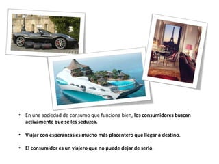 • En una sociedad de consumo que funciona bien, los consumidores buscan
  activamente que se les seduzca.

• Viajar con esperanzas es mucho más placentero que llegar a destino.

• El consumidor es un viajero que no puede dejar de serlo.
 