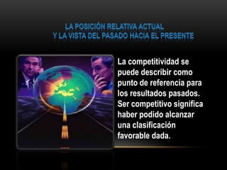 La competitividad se
puede describir como
punto de referencia para
los resultados pasados.
Ser competitivo significa
haber podido alcanzar
una clasificación
favorable dada.
 