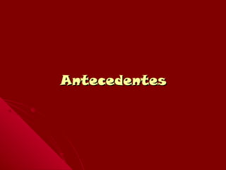AntecedentesAntecedentes
 