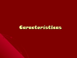 CaracterísticasCaracterísticas
 