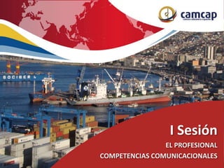 I Sesión
EL PROFESIONAL
COMPETENCIAS COMUNICACIONALES
 
