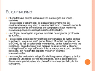 EL CAPITALISMO
 El capitalismo adopta ahora nuevas estrategias en varios
sectores :
- estrategias económicas: se pasa pro...