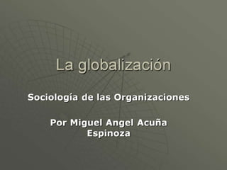 La globalizacion Miguel Angel Acuña Espinoza