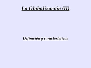 La Globalización (II) Definición y características 