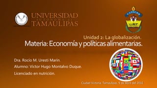 Dra. Rocío M. Uresti Marín.
Licenciado en nutrición.
Ciudad Victoria, Tamaulipas, 9 de Abril del 2016
Alumno: Victor Hugo Montalvo Duque.
 