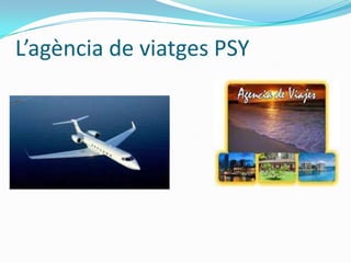 L’agència de viatges PSY
 