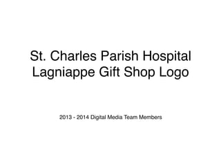 St. Charles Parish Hospital 
Lagniappe Gift Shop Logo"
2013 - 2014 Digital Media Team Members"
 