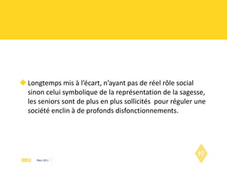 Longtemps mis à l’écart, n’ayant pas de réel rôle social sinon celui symbolique de la représentation de la sagesse, les seniors sont de plus en plus sollicités  pour réguler une société enclin à de profonds disfonctionnements. 