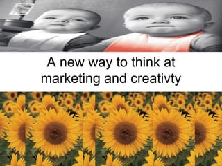 A new way to think at marketing and creativty 