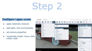 Step 2
Configure Lagoa scene
●

apply materials, textures

●

add lights, hdri environments

●

set camera properties

●

manipulate model: move, orbit,
rotate, scale

 