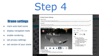 Step 4
Iframe settings
●

mark auto load scene

●

display navigation tools

●

enable rendering

●

set privacy settings

●

set version of your scene

 
