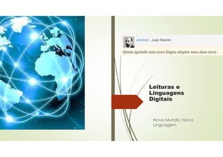 Leituras e
Linguagens
Digitais
Novo Mundo, Nova
Linguagem
 