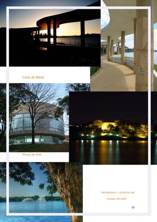 Casa do Baile




Museu de Arte




                Vertedouro – próximo ao

                   museu de arte


                                     12
 