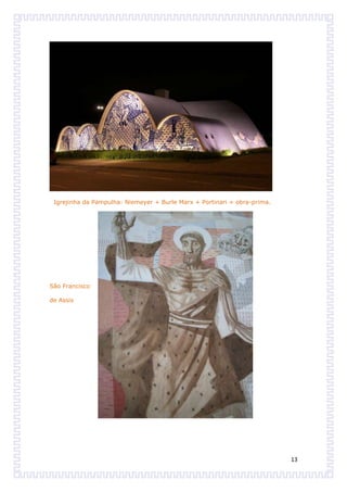 Igrejinha da Pampulha: Niemeyer + Burle Marx + Portinari = obra-prima.




São Francisco

de Assis




                                                                          13
 