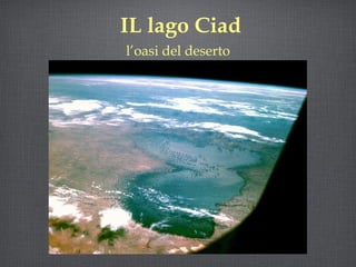 IL lago Ciad
l’oasi del deserto
 