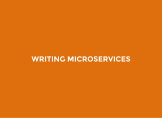 WRITING MICROSERVICES
 