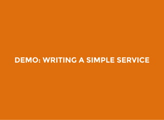 DEMO: WRITING A SIMPLE SERVICE
 