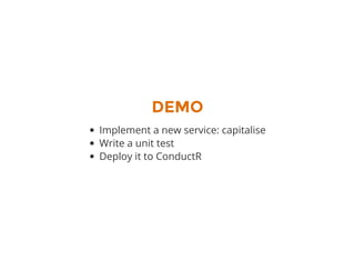 DEMO
Implement a new service: capitalise
Write a unit test
Deploy it to ConductR
 