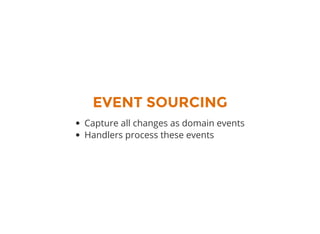 EVENT SOURCING
Capture all changes as domain events
Handlers process these events
 