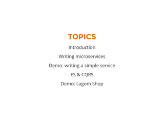 TOPICS
Introduction
Writing microservices
Demo: writing a simple service
ES & CQRS
Demo: Lagom Shop
 