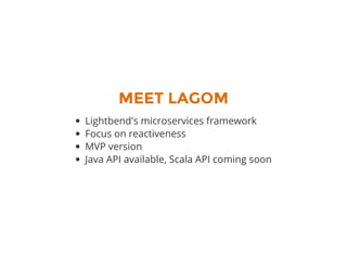 MEET LAGOM
Lightbend's microservices framework
Focus on reactiveness
MVP version
Java API available, Scala API coming soon
 