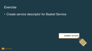 Exercise
• Create service descriptor for Basket Service
ex001-start
 