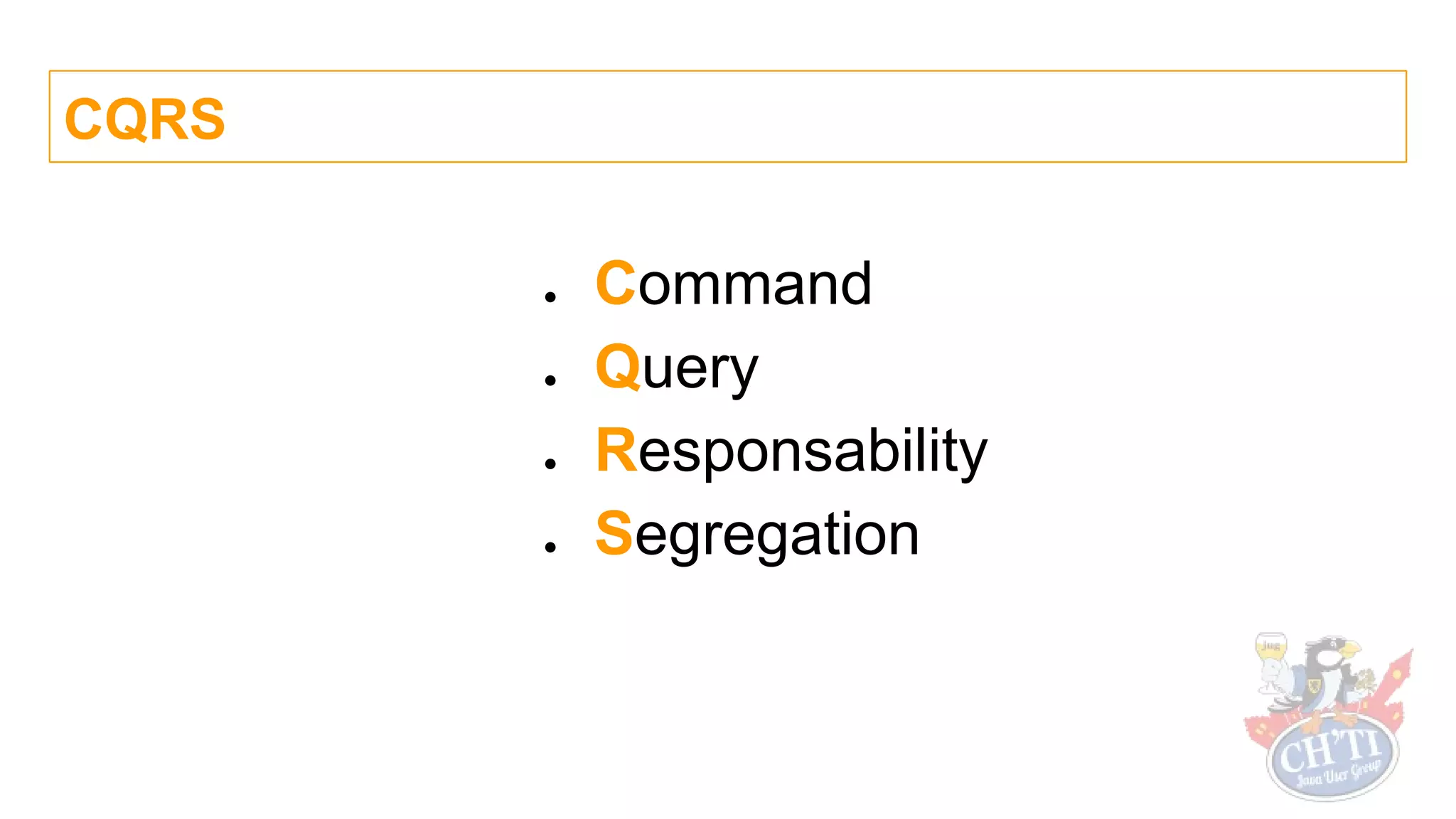 CQRS
● Command
● Query
● Responsability
● Segregation
 
